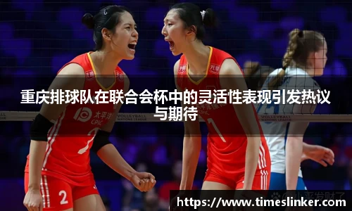 重庆排球队在联合会杯中的灵活性表现引发热议与期待