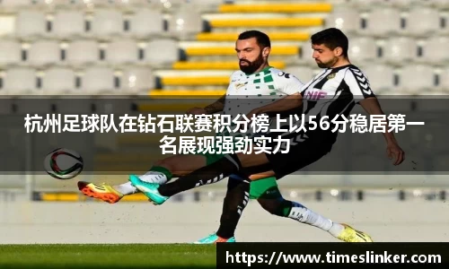 杭州足球队在钻石联赛积分榜上以56分稳居第一名展现强劲实力