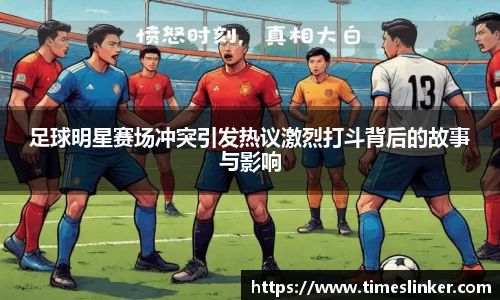 足球明星赛场冲突引发热议激烈打斗背后的故事与影响